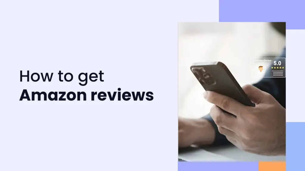 How to get Amazon reviews: A step-by-step guide