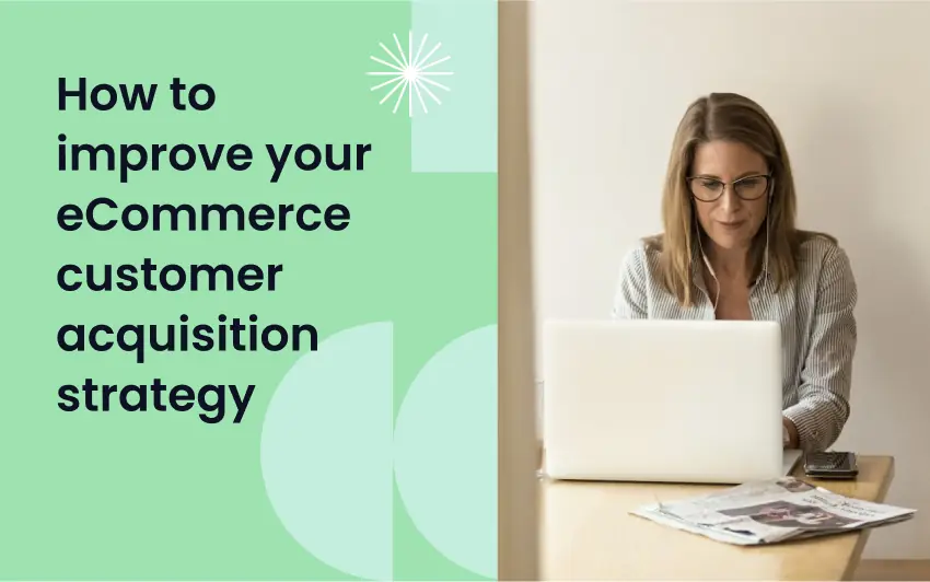 How to improve your eCommerce customer acquisition strategy